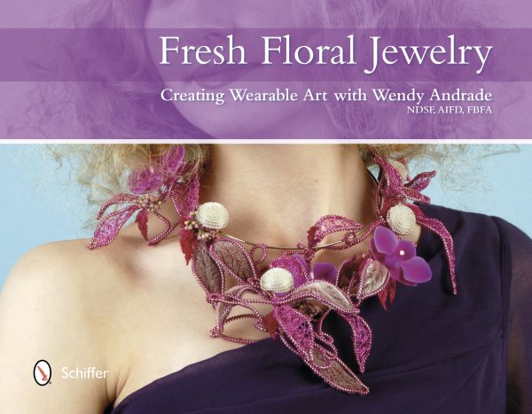 Fresh Floral Jewelry: Creating Wearable Art with Wendy Andrade, NDSF, AIFD, FBFA cover