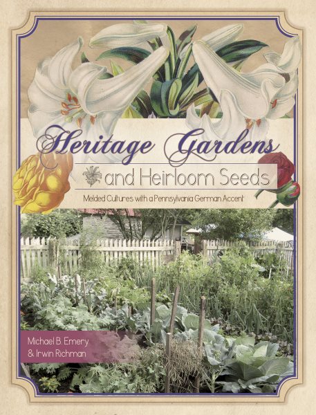 Heritage Gardens, Heirloom Seeds: Melded Cultures with a Pennsylvania German Accent cover