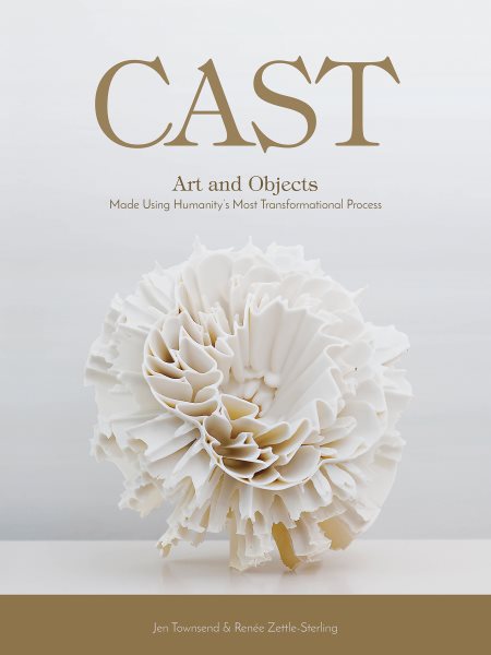 Cast: Art and Objects Made Using Humanity's Most Transformational Process cover