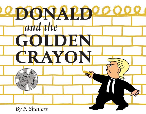 Donald and the Golden Crayon: An Unpresidented Parody: A Book That Uses the Best Words cover