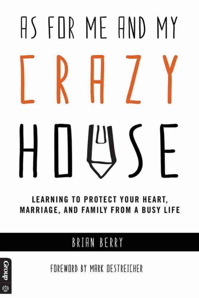 As For Me and My Crazy House: Learning to Protect Your Heart, Marriage, and Family From the Demands of Youth Ministry