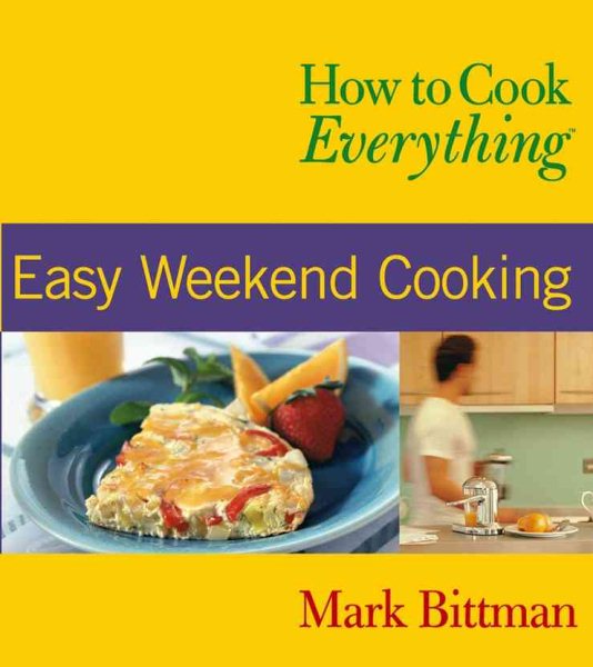 How to Cook Everything: Easy Weekend Cooking (How to Cook Everything Series) cover