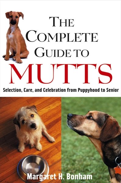 The Complete Guide to Mutts: Selection, Care and Celebration from Puppyhood to Senior cover