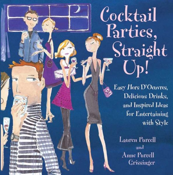 Cocktail Parties, Straight Up!: Easy Hors D'oeuvres, Delicious Drinks, and Inspired Ideas for Entertaining With Style cover