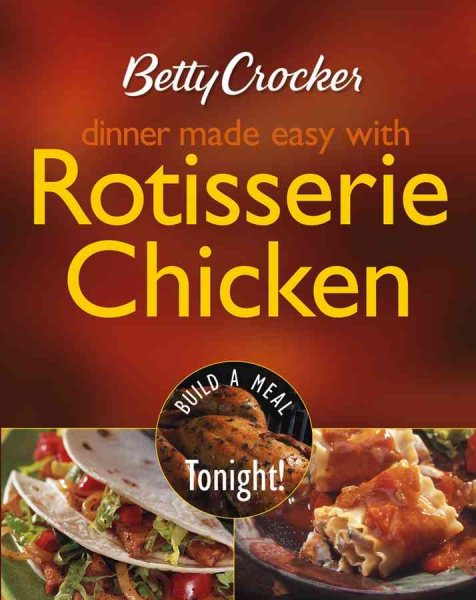 Betty Crocker Dinner Made Easy with Rotisserie Chicken: Build a Meal Tonight! (Betty Crocker Books) cover
