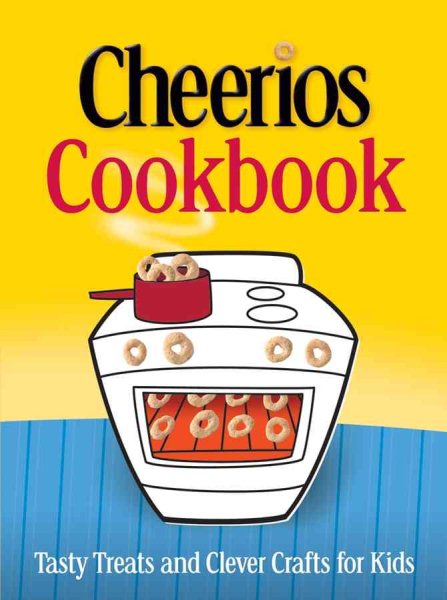 The Cheerios Cookbook: Tasty Treats and Clever Crafts for Kids cover