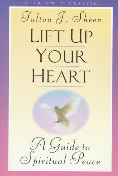 Lift Up Your Heart: A Guide to Spiritual Peace (Triumph Classic) cover