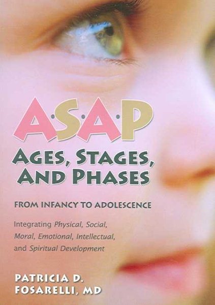 ASAP: Ages, Stages, and Phases: From Infancy To Adolescence, Integrating Physical, Social, Moral, Emotional, Intellectual, and Spiritual Development cover