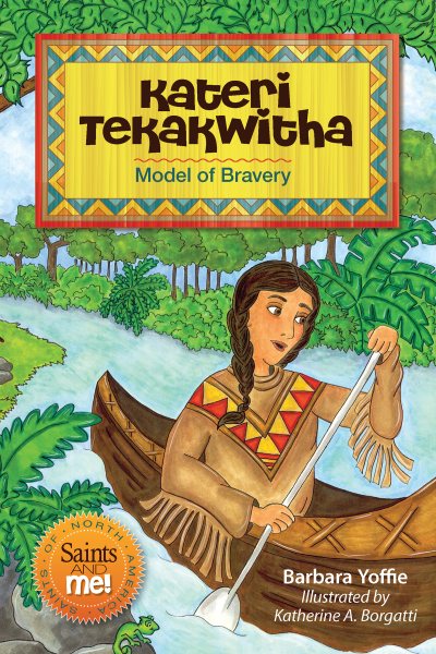 Kateri Tekakwitha: Model of Bravery (Saints and Me!)