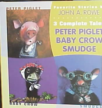 Favorite Stories by John A. Rowe: 3 Complete Tales : Peter Piglet, Baby Crow, Smudge cover