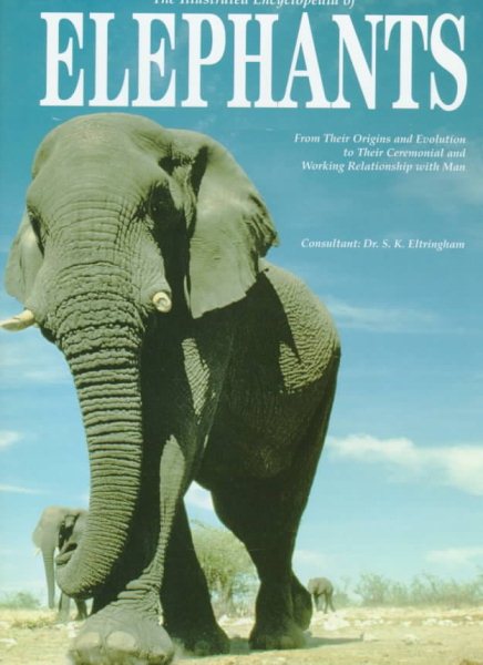 The Illustrated Encyclopedia of Elephants: From Their Origins and Evolution to Their Ceremonial and Working Relationship With Man cover