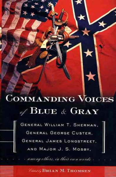 Commanding Voices of Blue & Gray: General William T. Sherman, General George Custer, General James Longstreet, & Major J.S. Mosby, Among Others, in Their Own Words cover