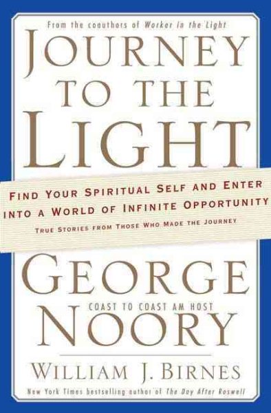 Journey to the Light: Find Your Spiritual Self and Enter into a World of Infinite Opportunity True Stories from Those Who Made the Journey cover