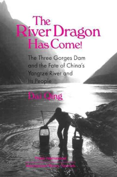 The River Dragon Has Come!: Three Gorges Dam and the Fate of China's Yangtze River and Its People cover