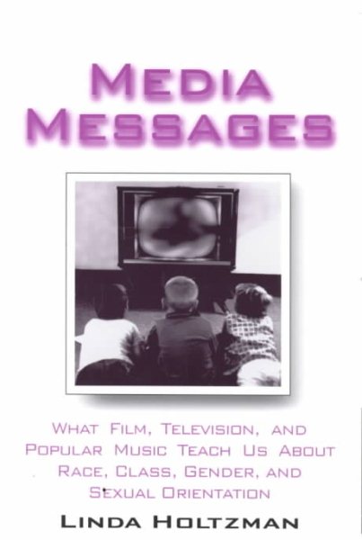 Media Messages: What Film, Television and Popular Music Teach Us About Race, Class, Gender and Sexual Orientation cover
