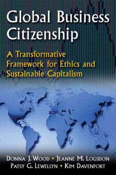 Global Business Citizenship: A Transformative Framework for Ethics and Sustainable Capitalism: A Transformative Framework for Ethics and Sustainable Capitalism