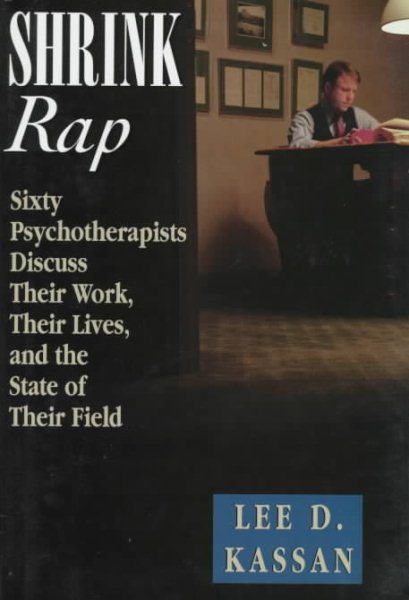 Shrink Rap: Sixty Psychotherapists Discuss Their Work, Their Lives, and the State of Their Field cover
