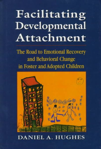 Facilitating Developmental Attachment: The Road to Emotional Recovery and Behavioral Change in Foster and Adopted Children cover