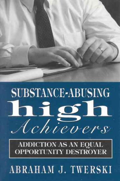 Substance-Abusing High Achievers: Addiction as an Equal Opportunity Destroyer (Library of Substance Abuse and Addiction Treatment) cover