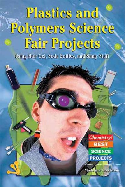 Plastics and Polymers Science Fair Projects: Using Hair Gel, Soda Bottles, and Slimy Stuff (Chemistry! Best Science Projects) cover