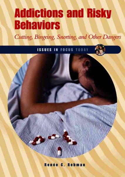 Addictions And Risky Behaviors: Cutting, Bingeing, Snorting, And Other Dangers (Issues in Focus Today) cover