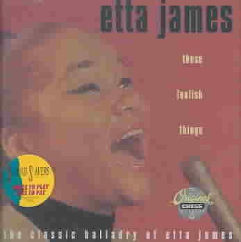 These Foolish Things : The Classic Balladry Of Etta James