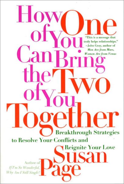 How One of You Can Bring the Two of You Together: Breakthrough Strategies to Resolve Your Conflicts and Reignite Your Love cover