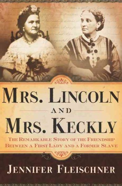 Mrs. Lincoln and Mrs. Keckly: The Remarkable Story of the Friendship Between a First Lady and a Former Slave cover