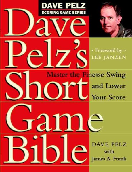 Dave Pelz's Short Game Bible: Master the Finesse Swing and Lower Your Score (Dave Pelz Scoring Game) cover