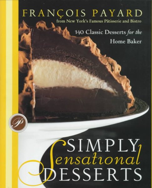 Simply Sensational Desserts: 140 Classics for the Home Baker from New York's Famous Patisserie and Bistro