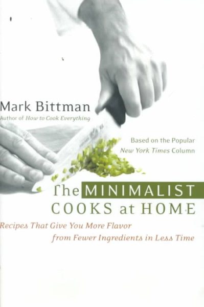 The Minimalist Cooks at Home: Recipes That Give You More Flavor from Fewer Ingredients in Less Time
