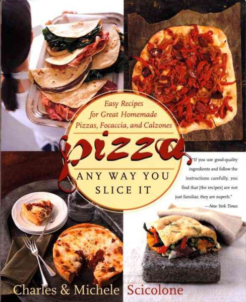Pizza: Any Way You Slice It (Easy Recipes for Great Homemade Pizzas, Focaccia, and Calzones)