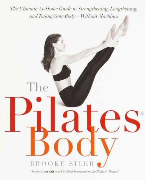 The Pilates Body: The Ultimate At-Home Guide to Strengthening, Lengthening and Toning Your Body- Without Machines cover