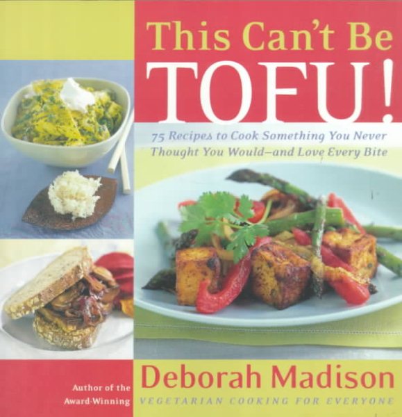 This Can't Be Tofu!: 75 Recipes to Cook Something You Never Thought You Would--and Love Every Bite [A Cookbook] cover