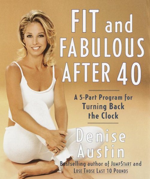 Fit and Fabulous After 40: A 5-Part Program for Turning Back the Clock