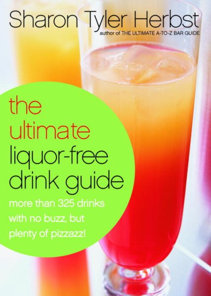 The Ultimate Liquor-Free Drink Guide: More Than 325 Drinks With No Buzz But Plenty Pizzazz! cover