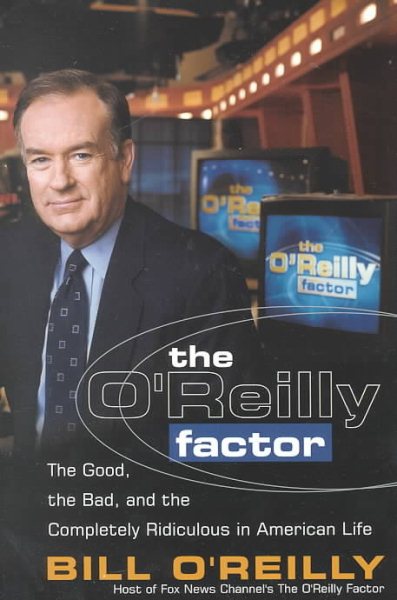 The O'Reilly Factor: The Good, the Bad, and the Completely Ridiculous in American Life cover