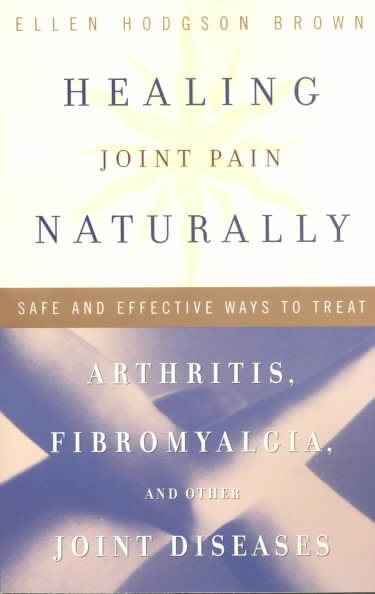 Healing Joint Pain Naturally: Safe and Effective Ways to Treat Arthritis, Fibromyalgia, and Other Joint Diseases cover