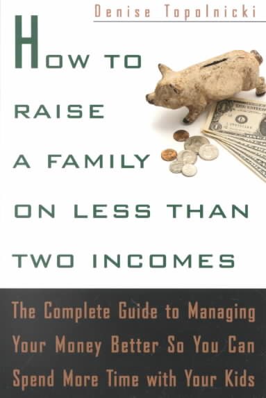 How to Raise a Family on Less Than Two Incomes: The Complete Guide to Managing Your Money Better So You Can Spend More Time with Your Kids cover