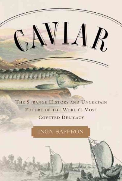 Caviar: The Strange History and Uncertain Future of the World's Most Coveted Delicacy cover