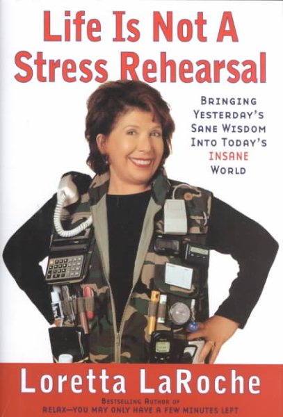 Life Is Not a Stress Rehearsal: Bringing Yesterday's Sane Wisdom Into Today's Insane World cover