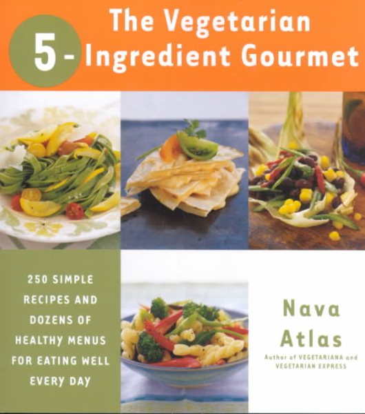 The Vegetarian 5-Ingredient Gourmet: 250 Simple Recipes and Dozens of Healthy Menus for Eating Well Every Day : A Cookbook cover