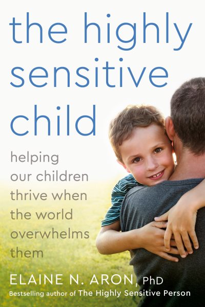 The Highly Sensitive Child: Helping Our Children Thrive When The World Overwhelms Them cover