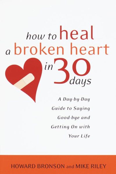 How to Heal a Broken Heart in 30 Days: A Day-by-Day Guide to Saying Good-bye and Getting On With Your Life cover