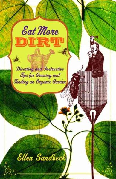 Eat More Dirt: Diverting and Instructive Tips for Growing and Tending an Organic Garden cover