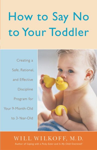 How to Say No to Your Toddler: Creating a Safe, Rational, and Effective Discipline Program for Your 9-Month to 3-Year Old cover