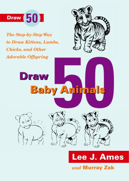 Draw 50 Baby Animals: The Step-By-Step Way to Draw Kittens, Lambs, Chicks, and Other Adorable Offspring cover