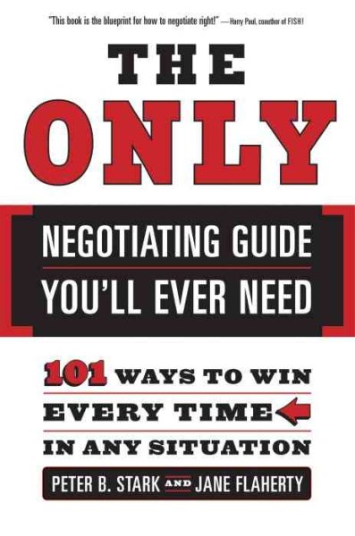 The Only Negotiating Guide You'll Ever Need: 101 Ways to Win Every Time in Any Situation cover