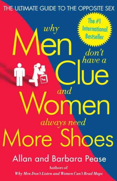 Why Men Don't Have a Clue and Women Always Need More Shoes: The Ultimate Guide to the Opposite Sex cover
