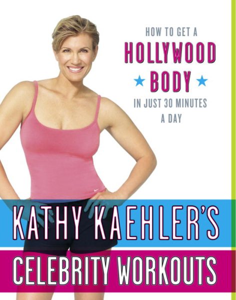 Kathy Kaehler's Celebrity Workouts: How to Get a Hollywood Body in Just 30 Minutes a Day cover